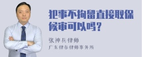 犯事不拘留直接取保候审可以吗？