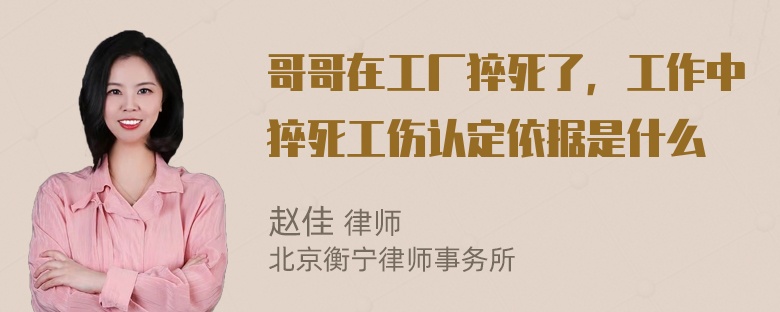 哥哥在工厂猝死了，工作中猝死工伤认定依据是什么