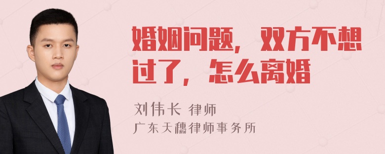 婚姻问题，双方不想过了，怎么离婚