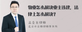 物业怎么解决业主违建，法律上怎么解决？