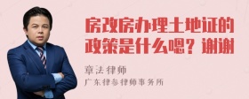 房改房办理土地证的政策是什么嗯？谢谢