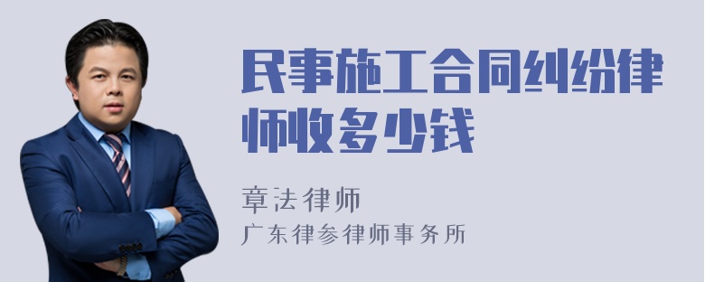 民事施工合同纠纷律师收多少钱