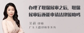 办理了取保候审之后，取保候审后还能申请法律援助吗