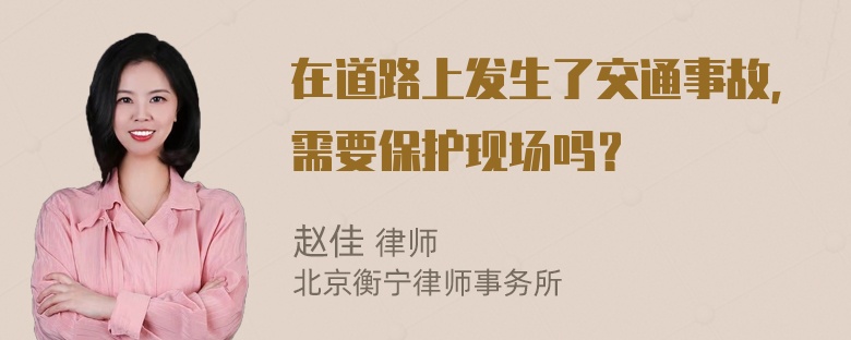 在道路上发生了交通事故，需要保护现场吗？