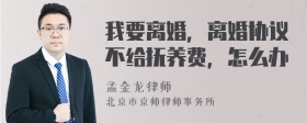 我要离婚，离婚协议不给抚养费，怎么办