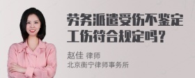 劳务派遣受伤不鉴定工伤符合规定吗？