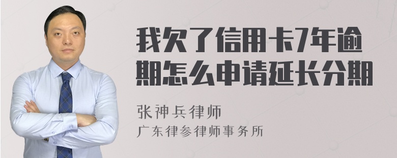 我欠了信用卡7年逾期怎么申请延长分期