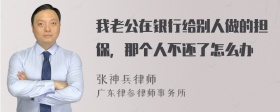 我老公在银行给别人做的担保，那个人不还了怎么办