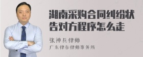 湖南采购合同纠纷状告对方程序怎么走