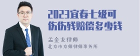 2023宜春七级可伤伤残赔偿多少钱