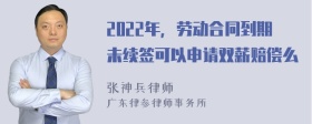 2022年，劳动合同到期未续签可以申请双薪赔偿么