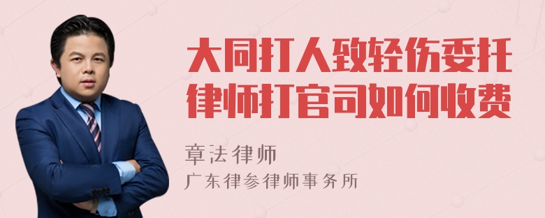 大同打人致轻伤委托律师打官司如何收费