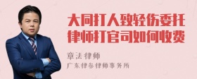 大同打人致轻伤委托律师打官司如何收费