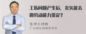 工伤问题产生后，多久能去做劳动能力鉴定？