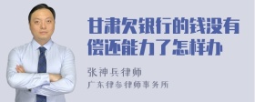甘肃欠银行的钱没有偿还能力了怎样办