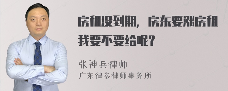 房租没到期，房东要涨房租我要不要给呢？