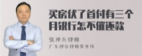 买房伏了首付有三个月银行怎不催还款