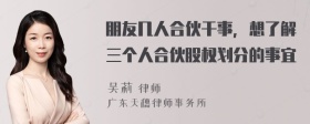 朋友几人合伙干事，想了解三个人合伙股权划分的事宜