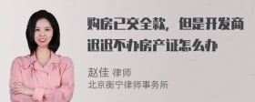 购房已交全款，但是开发商迟迟不办房产证怎么办