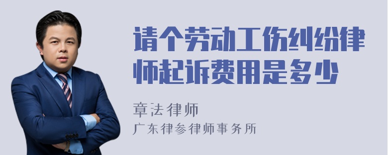 请个劳动工伤纠纷律师起诉费用是多少