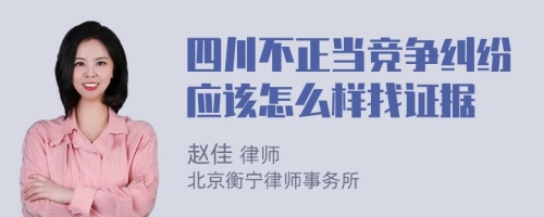 四川不正当竞争纠纷应该怎么样找证据