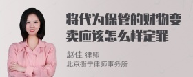 将代为保管的财物变卖应该怎么样定罪