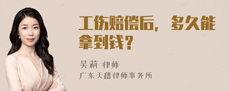 工伤赔偿后，多久能拿到钱？