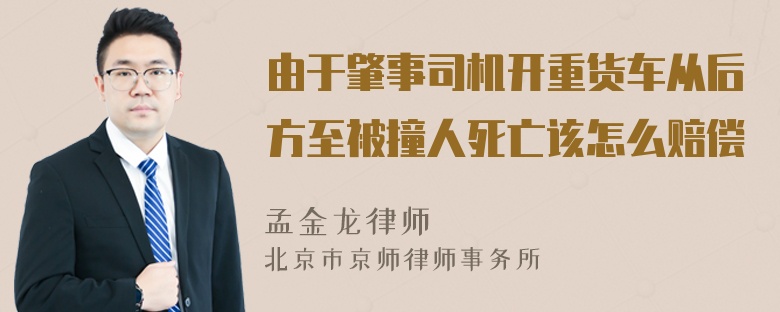 由于肇事司机开重货车从后方至被撞人死亡该怎么赔偿