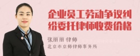 企业员工劳动争议纠纷委托律师收费价格