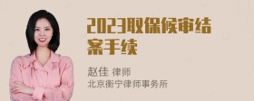 2023取保候审结案手续