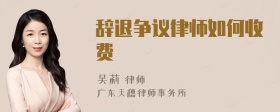 辞退争议律师如何收费