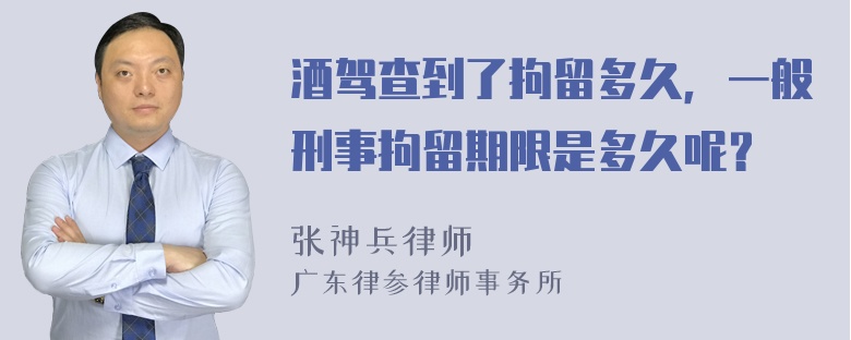 酒驾查到了拘留多久，一般刑事拘留期限是多久呢？