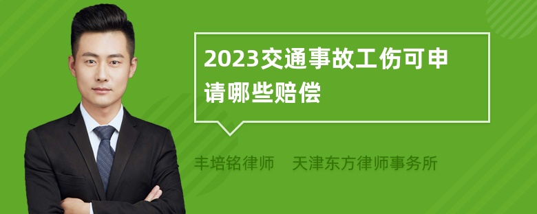 2023交通事故工伤可申请哪些赔偿