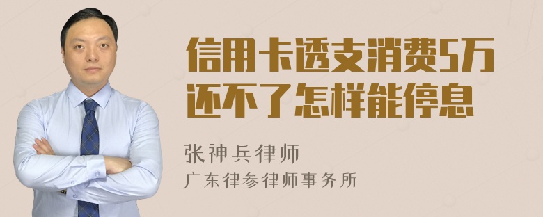 信用卡透支消费5万还不了怎样能停息