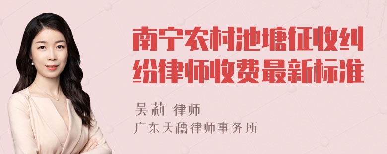 南宁农村池塘征收纠纷律师收费最新标准