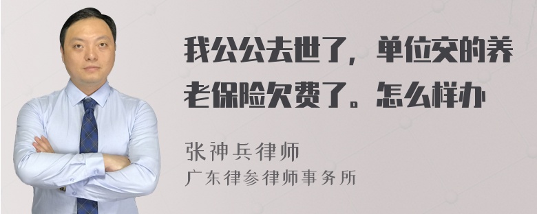 我公公去世了，单位交的养老保险欠费了。怎么样办