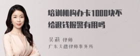 培训机构办卡1000块不给退钱报警有用吗