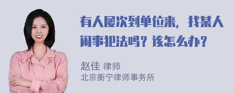 有人屡次到单位来，找某人闹事犯法吗？该怎么办？