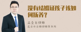 没有结婚证孩子该如何抚养？