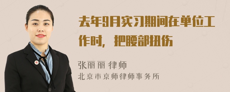 去年9月实习期间在单位工作时，把腰部扭伤