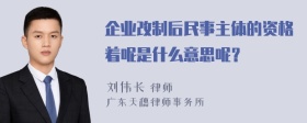 企业改制后民事主体的资格着呢是什么意思呢？