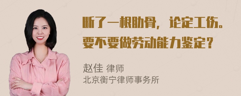 断了一根肋骨，论定工伤。要不要做劳动能力鉴定？