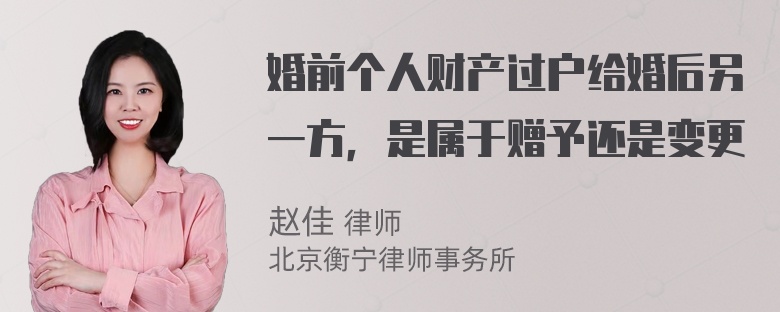 婚前个人财产过户给婚后另一方，是属于赠予还是变更