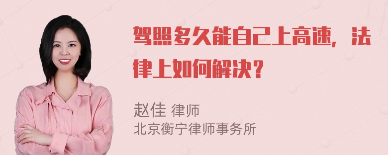 驾照多久能自己上高速，法律上如何解决？