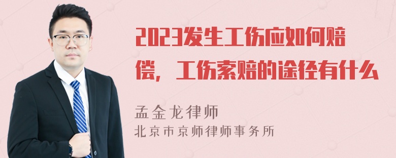 2023发生工伤应如何赔偿，工伤索赔的途径有什么