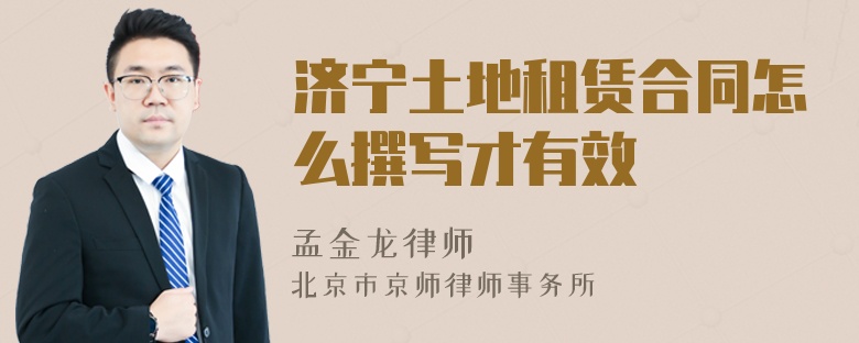 济宁土地租赁合同怎么撰写才有效