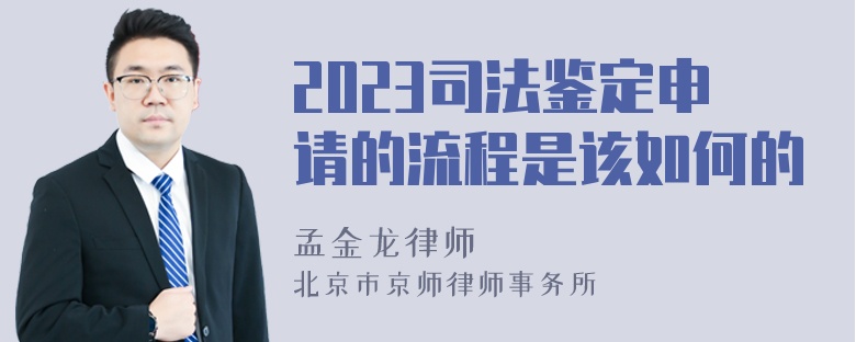 2023司法鉴定申请的流程是该如何的