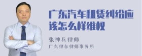 广东汽车租赁纠纷应该怎么样维权