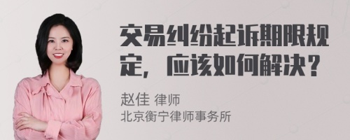 交易纠纷起诉期限规定，应该如何解决？