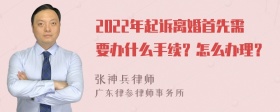 2022年起诉离婚首先需要办什么手续？怎么办理？